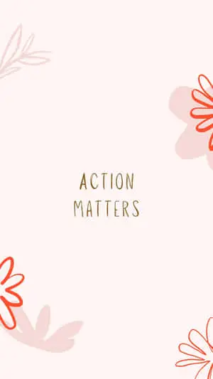action matters - a pink background with flowers